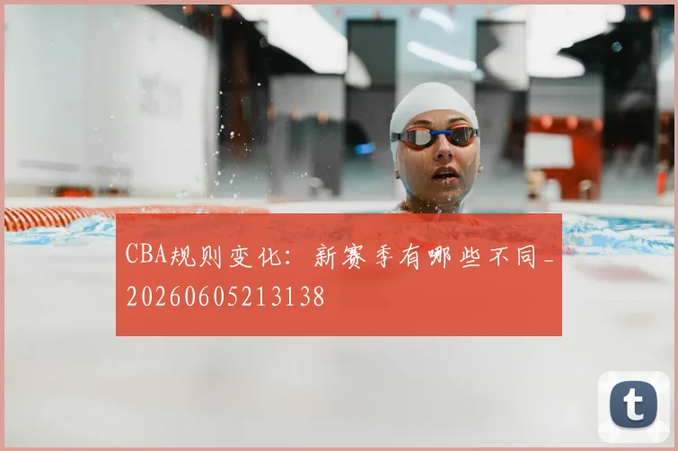 CBA规则变化：新赛季有哪些不同_20260605213138